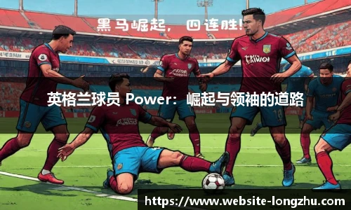 英格兰球员 Power：崛起与领袖的道路