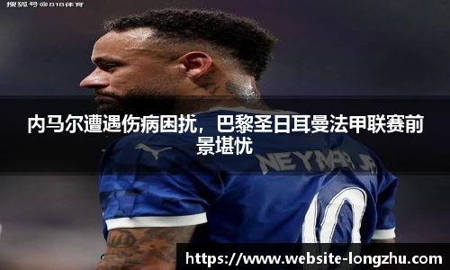 内马尔遭遇伤病困扰，巴黎圣日耳曼法甲联赛前景堪忧