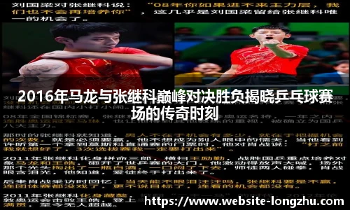 2016年马龙与张继科巅峰对决胜负揭晓乒乓球赛场的传奇时刻