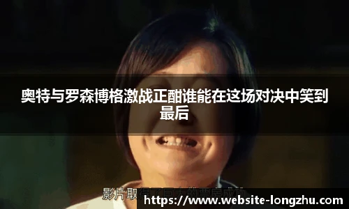 奥特与罗森博格激战正酣谁能在这场对决中笑到最后