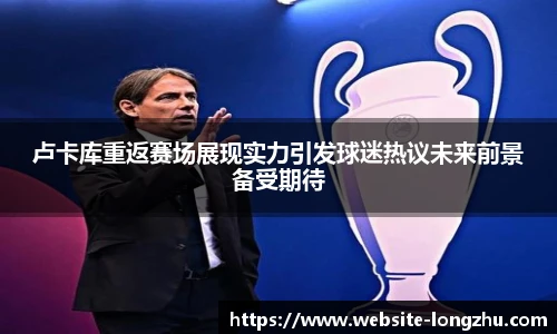 卢卡库重返赛场展现实力引发球迷热议未来前景备受期待