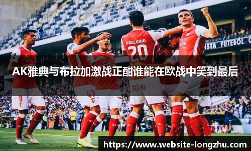 AK雅典与布拉加激战正酣谁能在欧战中笑到最后