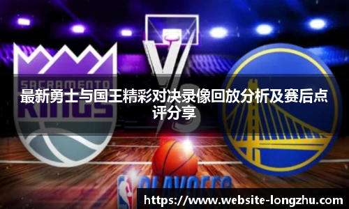 最新勇士与国王精彩对决录像回放分析及赛后点评分享