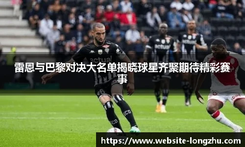 雷恩与巴黎对决大名单揭晓球星齐聚期待精彩赛事