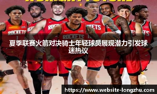 夏季联赛火箭对决骑士年轻球员展现潜力引发球迷热议