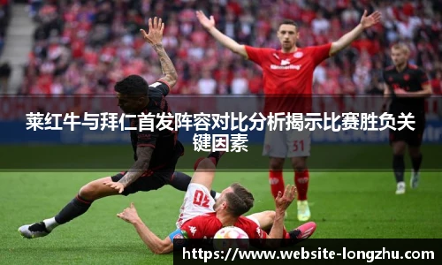 莱红牛与拜仁首发阵容对比分析揭示比赛胜负关键因素