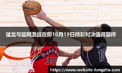 猛龙与篮网激战在即10月19日精彩对决值得期待