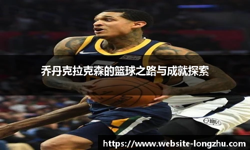 乔丹克拉克森的篮球之路与成就探索